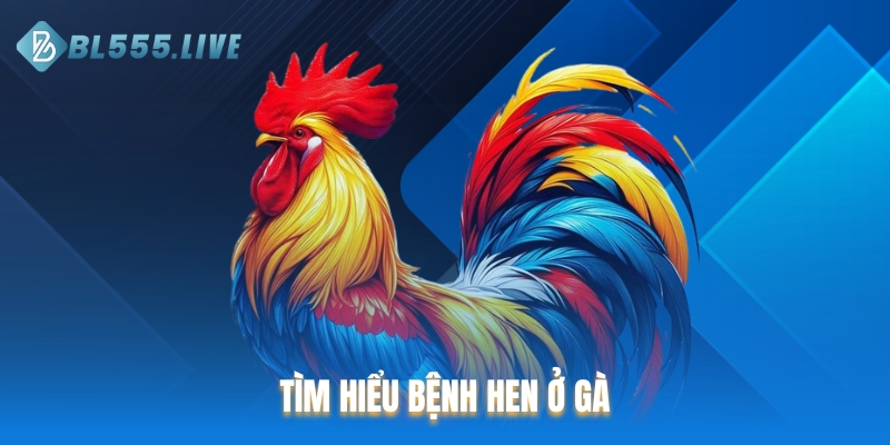 Tìm hiểu bệnh hen ở gà